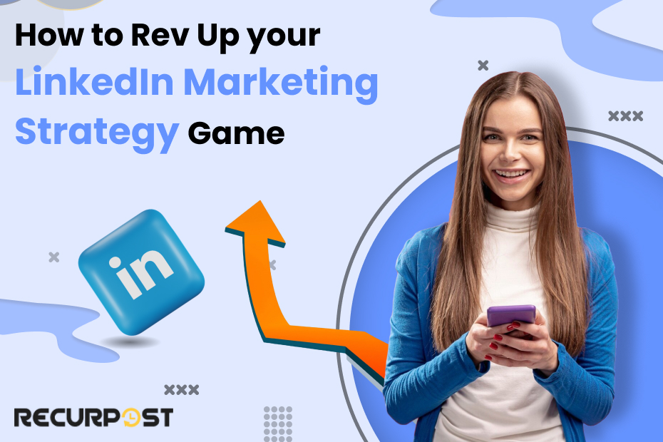 How To Rev Up your LinkedIn Marketing Strategy Game in 2025