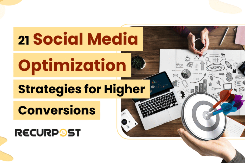 21 Social Media Optimization Strategies for Higher Conversions