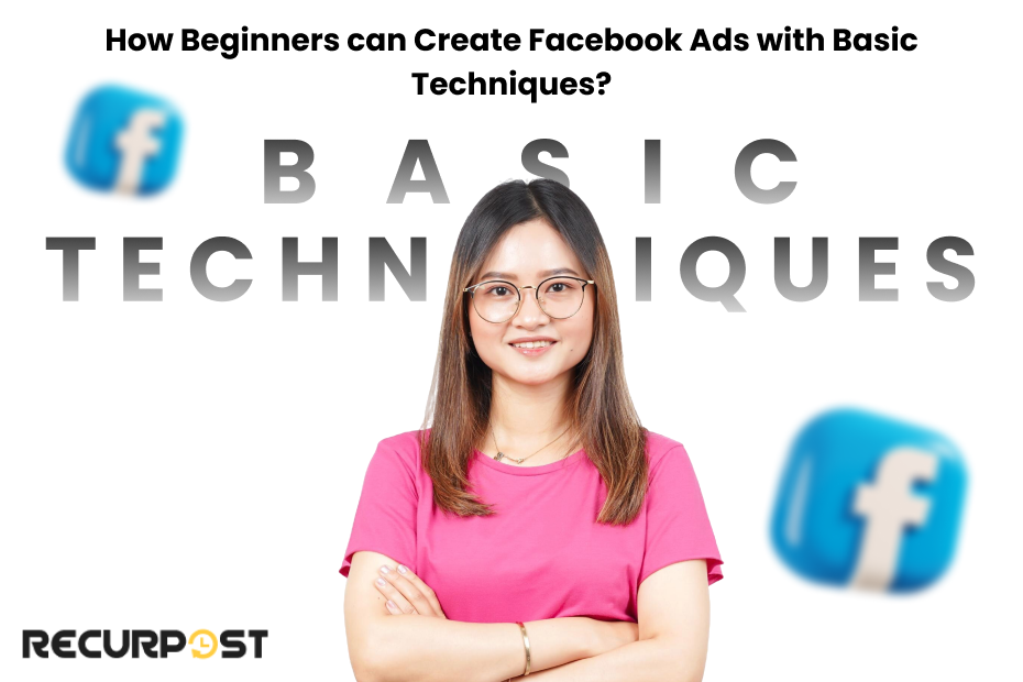 How Beginners Can Create Facebook Ads With Basic Techniques?