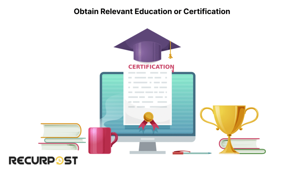 Obtain Relevant Education or Certification.