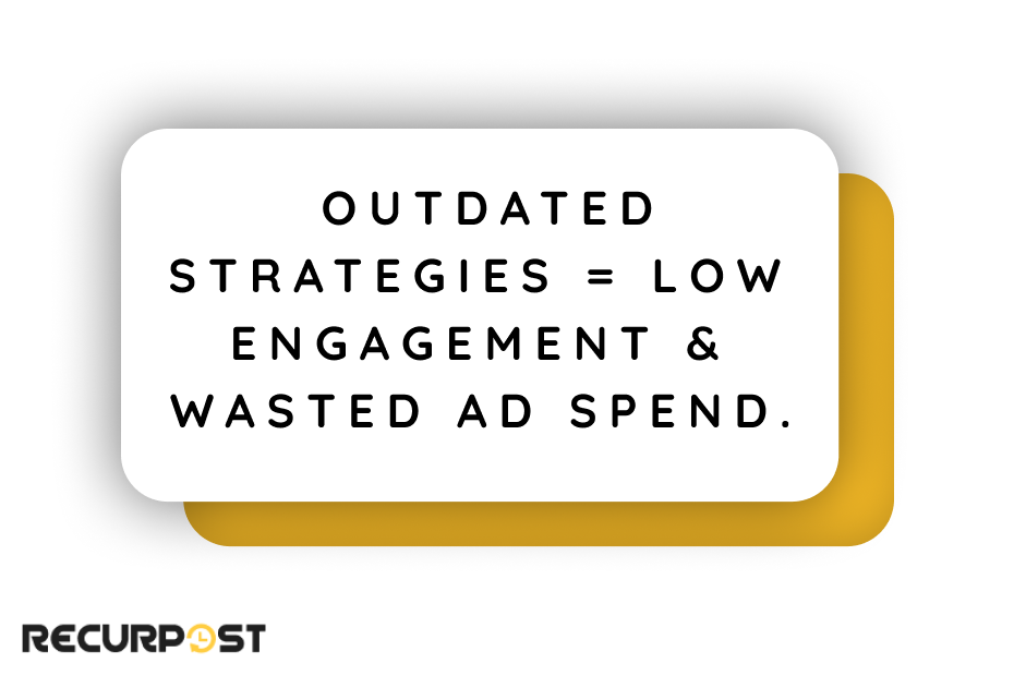 Outdated strategies = low engagement & wasted ad spend