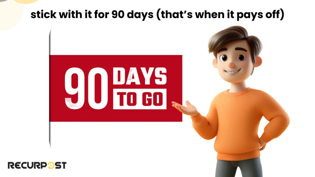 Stick With It for 90 Days Thats When It Pays Off