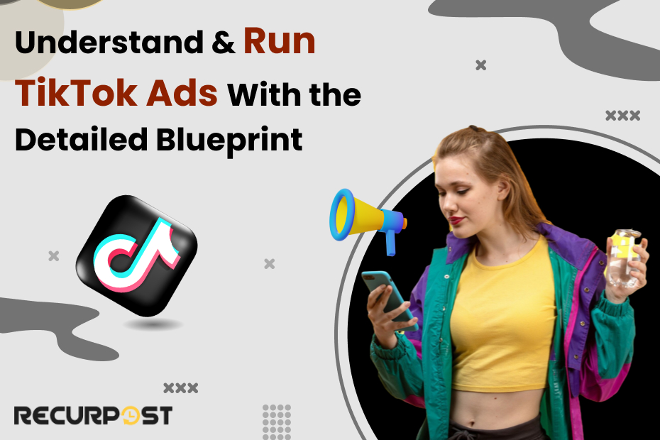 Run TikTok Ads with The Detailed Blueprint