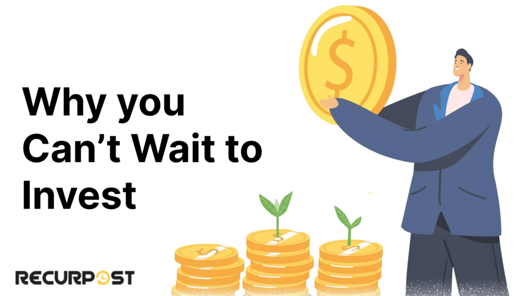 Why You Can’t Wait to Invest