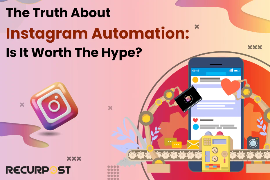 The Truth About Instagram Automation: Is It Worth The Hype?