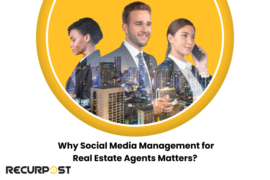 Why Social Media Management for Real Estate Agents Matters?