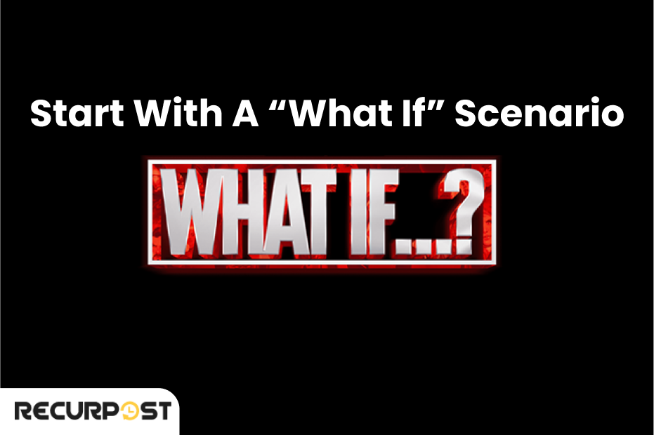 Start with a “What If” Scenario