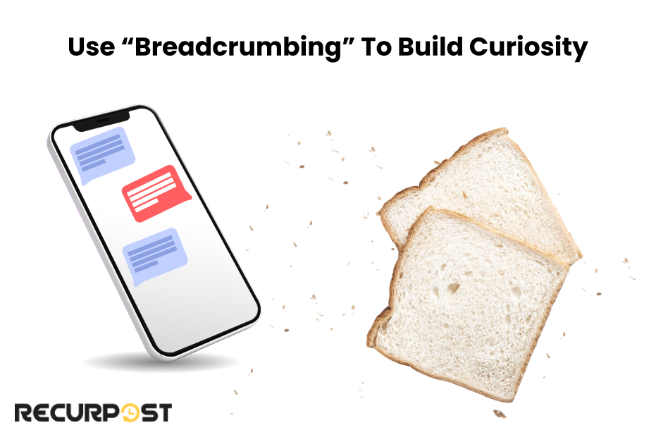 Use “Breadcrumbing” to Build Curiosity