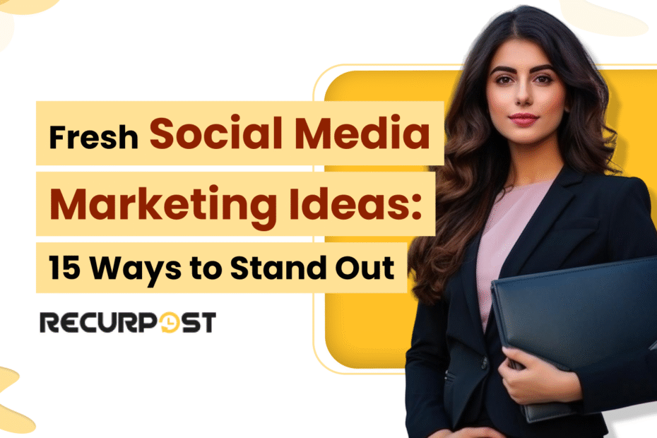 Fresh Social Media Marketing Ideas_ 15 Ways to Stand Out